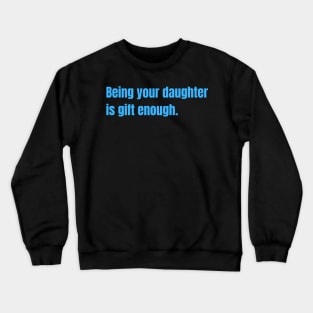 Being Your Daughter Is Gift Enough Funny Family Gift Crewneck Sweatshirt